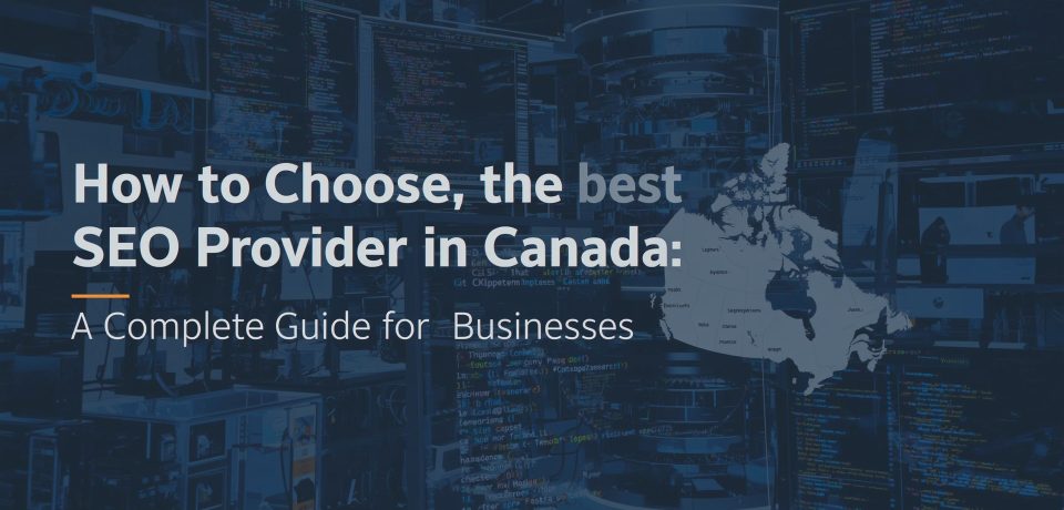 How to Choose the Best SEO Provider in Canada: A Complete Guide for Businesses